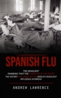 Spanish Flu : The Deadliest Pandemic That the Human Race Has Faced (The History and Legacy of the World's Deadliest Influenza Outbreak) - Book