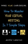 Make Your Own Break : How To Master Your Virtual Meeting in Seven Simple Steps - Book
