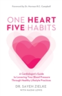 One Heart, Five Habits : A Cardiologist's Guide to Lowering Your Blood Pressure Through Healthy Lifestyle Practices - eBook