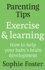 Parenting Tips: Exercise and Learning : How to Help Your Baby's Brain Development - eBook