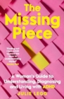 The Missing Piece : A Woman's Guide to Understanding, Diagnosing and Living with ADHD for readers of Gwendoline Smith and Chanelle Moriah - Book