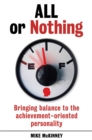 All or Nothing : Bringing balance to the achievement-oriented personality - eBook