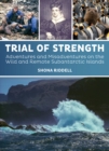 Trial of Strength : Adventures and Misadventures on the Wild and Remote Subantarctic Islands - eBook