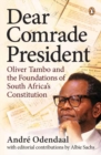 Dear Comrade President : Oliver Tambo and the Foundations of South Africa’s Constitution - Book