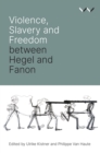 Violence, Slavery and Freedom between Hegel and Fanon - Book