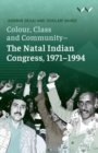 Colour, Class and Community - The Natal Indian Congress, 1971-1994 - Book