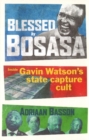 Blessed by Bosasa : A Journey into the Heart of a State Capture Cult - Book