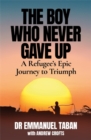The Boy Who Never Gave Up : A Refugee’s Epic Journey to Triumph - Book