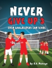Never Give Up Part 3- Even Goalkeepers Can Score : An inspirational children's soccer (football) book about never giving up based on Liverpool Football Club - Book