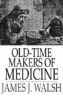 Old-Time Makers of Medicine : The Students and Teachers of Medicine During the Middle Ages - eBook