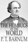 The Humbugs of the World : An Account of Humbugs, Delusions, Impositions, Quackeries, Deceits and Deceivers Generally, in All Ages - eBook
