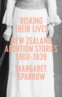 Risking Their Lives : New Zealand Abortion Stories 1900-1939 - Book