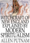 Witchcraft of New England Explained by Modern Spiritualism - eBook