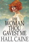 The Woman Thou Gavest Me : Being the Story of Mary O'Neill - eBook