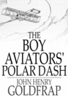 The Boy Aviators' Polar Dash : Or, Facing Death in the Antarctic - eBook