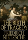 The Birth of Tragedy : Or Hellenism and Pessimism - eBook