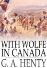 With Wolfe in Canada : The Winning of a Continent - eBook