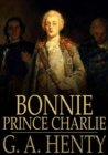 Bonnie Prince Charlie : A Tale of Fontenoy and Culloden - eBook