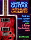 Cigar Box Guitar Jazz & Blues Unlimited Book Two 4 String : Book Two Chords, Fingerstyle and Theory: Book Two: Chords, Fingerstyle and Theory - Book