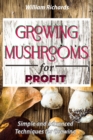 GROWING MUSHROOMS for PROFIT - Simple and Advanced Techniques for Growing - Book