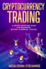 Cryptocurrency Trading : A Crypto Investing Guide for Beginners - BITCOIN, ETHEREUM, LITECOIN - Book