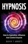 Hypnosis : How to Hypnotize, Influence And Control Anyone - Book