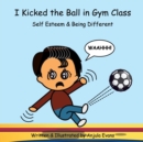 I Kicked the Ball in Gym Class : Self Esteem & Being Different - Book
