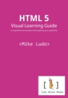 HTML 5 Visual Learning Guide : a comprehensive example set for getting up to speed fast - Book