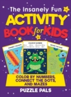 The Insanely Fun Activity Book For Kids : Color By Number, Connect The Dots, And Mazes - Book