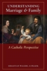 Understanding Marriage & Family : A Catholic Perspective - Book