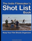 The Indie Filmmaker's Shot List : Create film and video shot lists. Keep them organized in one book (200 pages) - Book