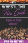 Wrestling Price Guide Figures Edition Volume 1 : Over 450 Pictures WWF LJN HASBRO REMCO JAKKS MATTEL and More Figures From 1984-2019 - Book