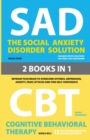 The Social Anxiety Disorder Solution and Cognitive Behavioral Therapy : 2 Books in 1: Retrain your brain to overcome shyness, depression, anxiety and panic attacks and find self confidence - Book