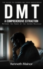 Dmt : The Guide to Channeling Your Endogenous (A Comprehensive Extraction Methods the Power of the Sacred Molecule) - eBook