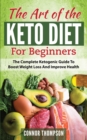 The Art of the Keto Diet for Beginners : The Complete Ketogenic Guide to Boost Weight Loss and Improve Health - Book