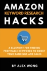 Amazon Keyword Research Hacks : A Blueprint For Finding Profitable Keywords To Boost Your Rankings And Sales - Book