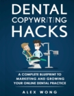 Dental Copywriting Hacks : A Complete Blueprint To Marketing And Growing Your Online Dental Practice - Book
