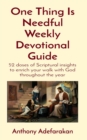 One Thing Is Needful Weekly Devotional Guide : 52 doses of Scriptural insights to enrich your walk with God throughout the year - eBook