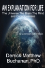 An Explanation for Life : The Universe The Brain The Mind and Consciousness - Book