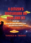 A CITIZEN'S DISCLOSURE on UFOs and ETI - VOLUME THREE - MILITARY INTELLIGENCE INDUSTRIAL COMPLEX, USAPs and COVERT BLACK PROJECTS : MILITARY INTELLIGENCE INDUSTRIAL COMPLEX, USAPs and COVERT BLACK PRO - Book