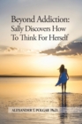 Beyond Addiction : Sally Discovers How To Think for Herself - Book