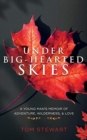 Under Big-Hearted Skies : A Young Man's Memoir of Adventure, Wilderness, & Love - Book