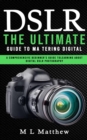 Dslr : The Ultimate Guide to Mastering Digital (A Comprehensive Beginner's Guide to Learning About Digital Dslr Photography) - eBook