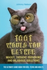 1001 Would You Rather Wacky, Thought Provoking and Hilarious Questions : The Ultimate Game Book for Kids, Teens and Adults - Book