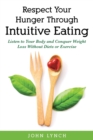 Respect Your Hunger Through Intuitive Eating : Listen to Your Body and Conquer Weight Loss Without Diets or Exercise - Book