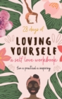 28 Days of Loving Yourself - a Self Love Workbook : Fun, Practical, Inspiring - Book