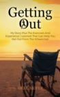 Getting Out : My Story Plus The Exercises And Experience I Learned That Can Help You Get Out From The Wheelchair - Book