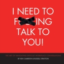I Need to F***ing Talk To You : The Art of Navigating Difficult Workplace Conversations - Book