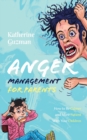 Anger Management for Parents : How to Be Calmer and More Patient With Your Children - Book