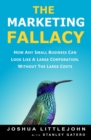 The Marketing Fallacy : How Any Small Business Can Look Like A Large Corporation, Without The Large Costs - Book